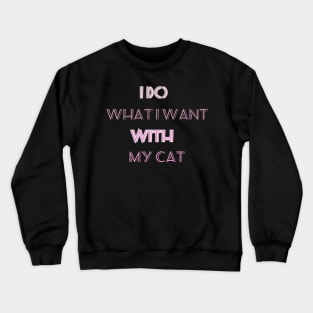 I do what i want with my cat funny gift Crewneck Sweatshirt